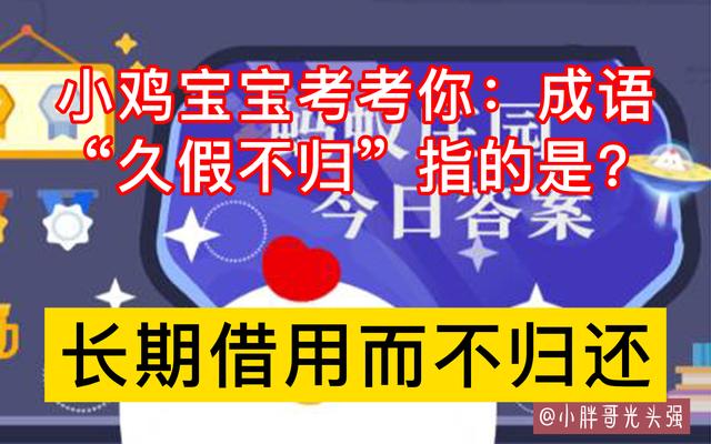 小雞寶寶考考你：成語“久假不歸”指的是什么？螞蟻莊園最新答案